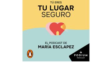 Se estrena ‘Tú eres tu lugar seguro’, el podcast de la psicóloga María Esclapez 