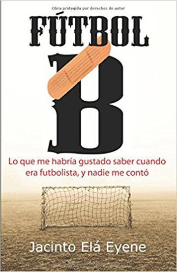 8. ‘Fútbol B: Lo que me habría gustado saber cuando era futbolista, y nadie me contó’, de Jacinto Elá Eyene.