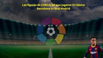 Hugo Sánchez, Keylor, Dest y las figuras de Concacaf en el Clásico Barcelona vs Real Madrid