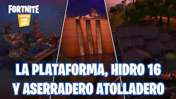 Desafío de Fortnite: ¿dónde están La Plataforma, Hidro 16 y Aserradero Atolladero?