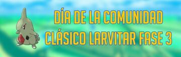 Cl&aacute;sicos del D&iacute;a de la Comunidad (Larvitar) en Pok&eacute;mon GO: Fase 3