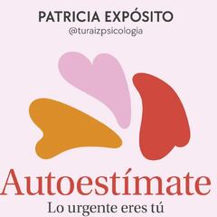 ‘Autoestímate: lo urgente eres’, de Patricia Expósito, un manual para construir relaciones sanas