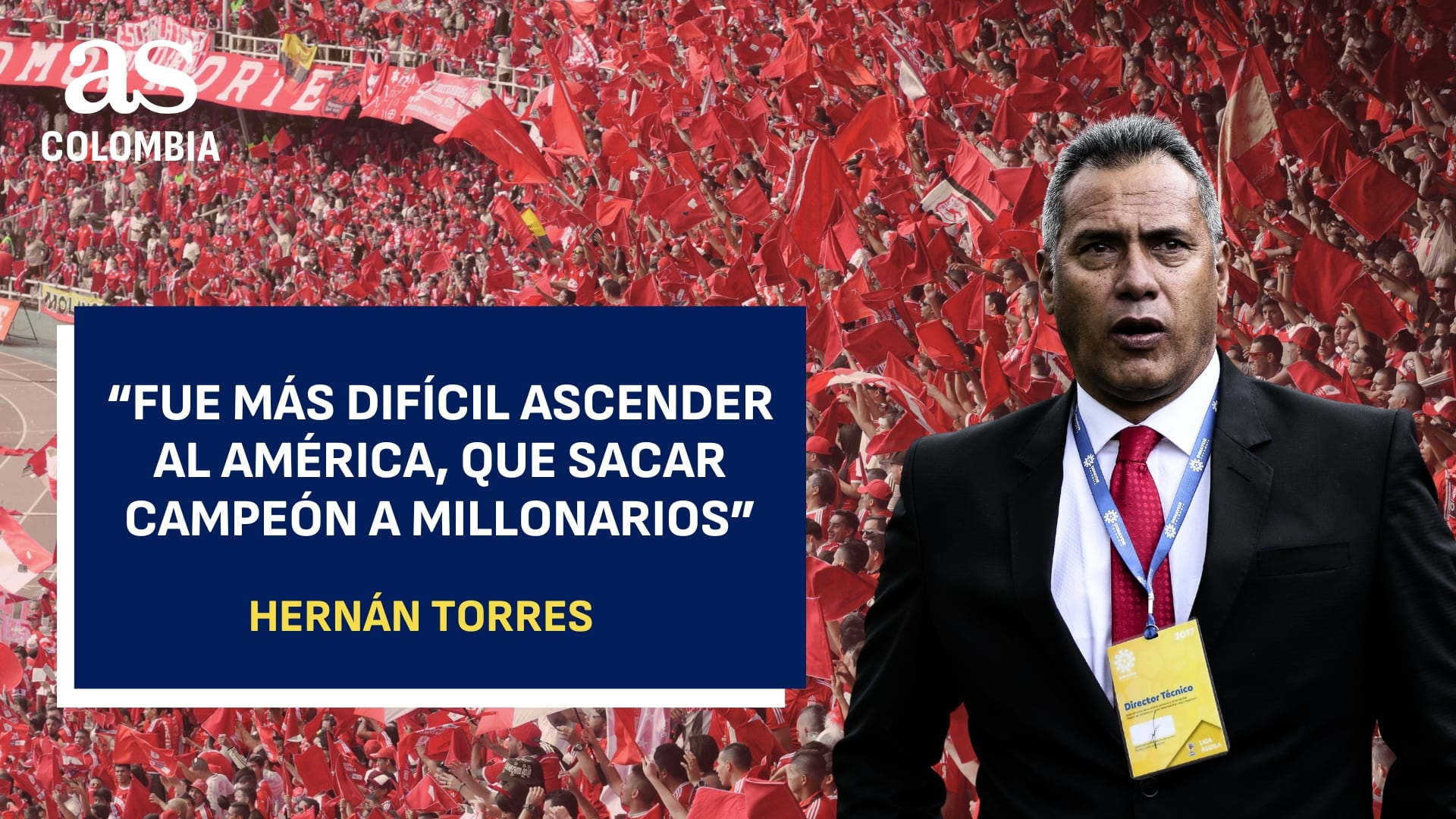“Fue más difícil ascender al América, que sacar campeón a Millonarios”, Hernán Torres