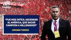 “Fue más difícil ascender al América, que sacar campeón a Millonarios”, Hernán Torres