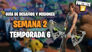 Fortnite | Desafíos Semana 2 Temporada 6: cómo completar todas las misiones y recompensas