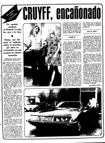 Cruyff, la estrella de Barcelona, sufre un intento de secuestro en su propio domicilio de la ciudad condal cuando un español, residente en Holanda, le apunta con una escopeta de cañones recortados en presencia de Danny, la mujer del jugador. Fue precisamente gracias a ella, quien en un momento de despiste del secuestrador se hizo con la escopeta, cómo se redujo al delincuente.