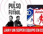El Pulso del Fútbol en VIVO: ¿Hay un súper equipo en Colombia?