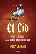 El Cid: vida y leyenda de un mercenario medieval