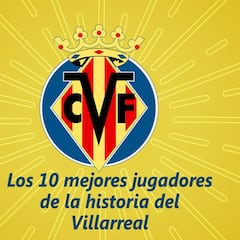 Los 10 mejores jugadores de la historia del Villarreal