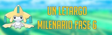 Un Letargo Milenario en Pok&eacute;mon GO: Fase 6