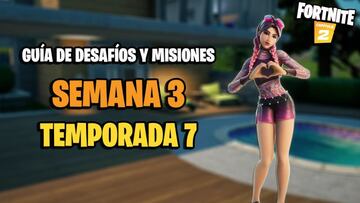 Fortnite | Desaf&iacute;os Semana 3 Temporada 7: c&oacute;mo completar todas las misiones y recompensas