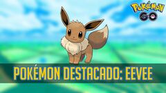 Eevee es el Pokémon destacado en Pokémon GO hoy 7 de marzo de 2023: horarios y bonus