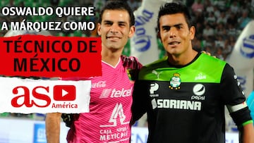 Rafael Márquez, es la mejor opción para dirigir a la Selección Nacional, aseguró Oswaldo Sánchez