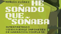 Ya a la venta He soñado que soñaba, un libro centrado en la narrativa de videojuegos nipones