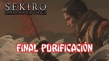 Sekiro: Shadows Die Twice, Gu&iacute;a completa - C&oacute;mo obtener el final Purificaci&oacute;n