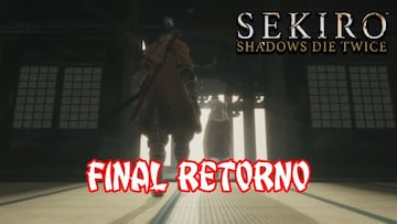 Sekiro: Shadows Die Twice, Gu&iacute;a completa - C&oacute;mo obtener el final Retorno