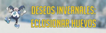 Deseos Invernales en Pok&eacute;mon GO: tareas de eclosionar Huevos