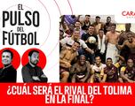El Pulso del Fútbol en VIVO: ¿Cuál será el rival de Tolima en la final?