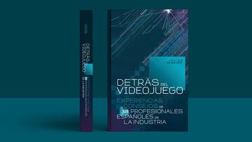 Detrás del videojuego: Experiencias y consejos de 38 profesionales españoles de la industria