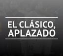 El Clásico se aplaza, pero todavía no hay fecha