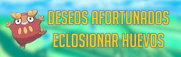 Deseos Afortunados en Pok&eacute;mon GO: tareas de eclosionar Huevos