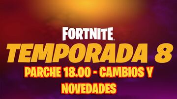 Fortnite Temporada 8: notas del parche 18.00, cambios y novedades de la nueva actualizaci&oacute;n